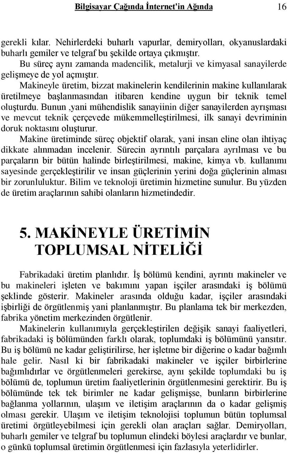 Makineyle üretim, bizzat makinelerin kendilerinin makine kullanýlarak üretilmeye baºlanmasýndan itibaren kendine uygun bir teknik temel oluºturdu.