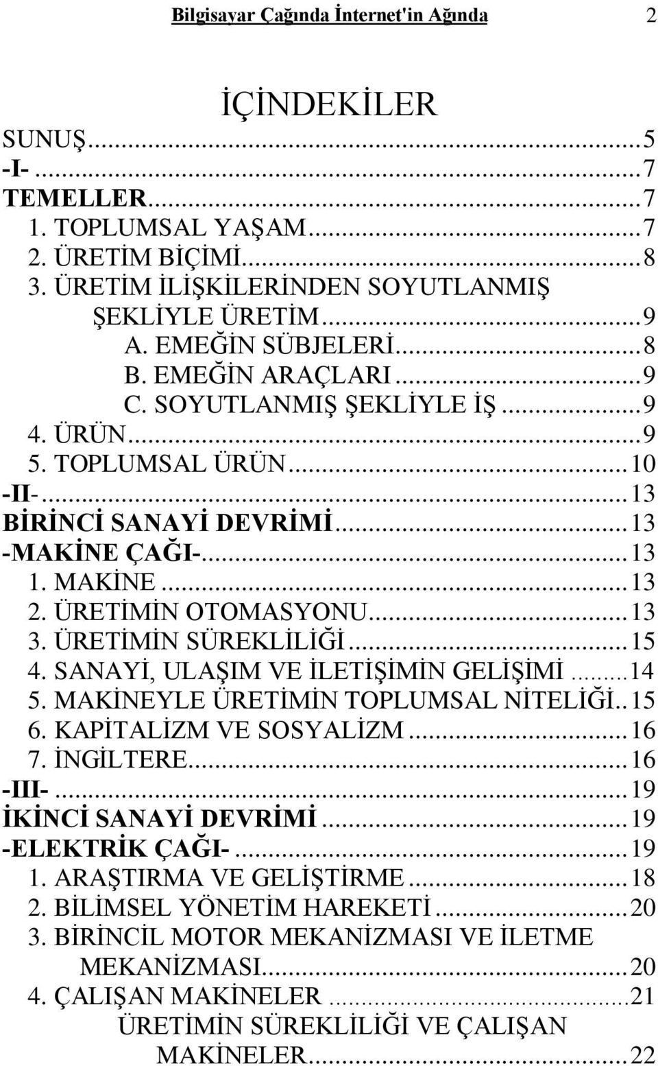 ÜRETÝMÝN OTOMASYONU...13 3. ÜRETÝMÝN SÜREKLÝLÝÐÝ...15 4. SANAYÝ, ULAªIM VE ÝLETÝªÝMÝN GELÝªÝMÝ...14 5. MAKÝNEYLE ÜRETÝMÝN TOPLUMSAL NÝTELÝÐÝ..15 6. KAPÝTALÝZM VE SOSYALÝZM...16 7. ÝNGÝLTERE...16 -III-.