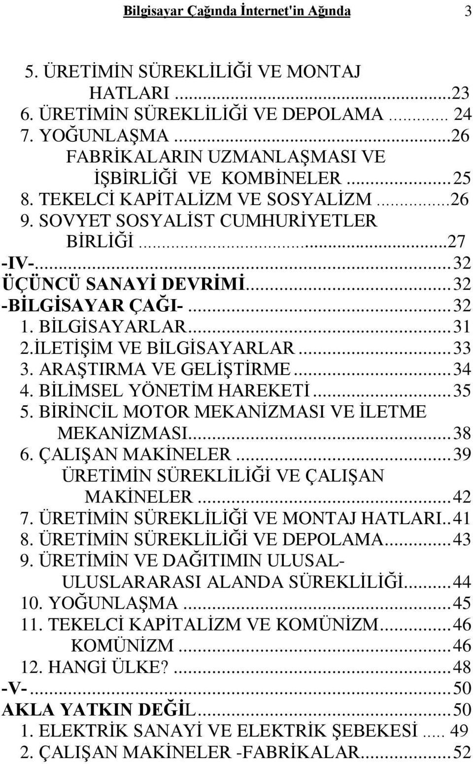 ÝLETÝªÝM VE BÝLGÝSAYARLAR...33 3. ARAªTIRMA VE GELÝªTÝRME...34 4. BÝLÝMSEL YÖNETÝM HAREKETÝ...35 5. BÝRÝNCÝL MOTOR MEKANÝZMASI VE ÝLETME MEKANÝZMASI...38 6. ÇALIªAN MAKÝNELER.