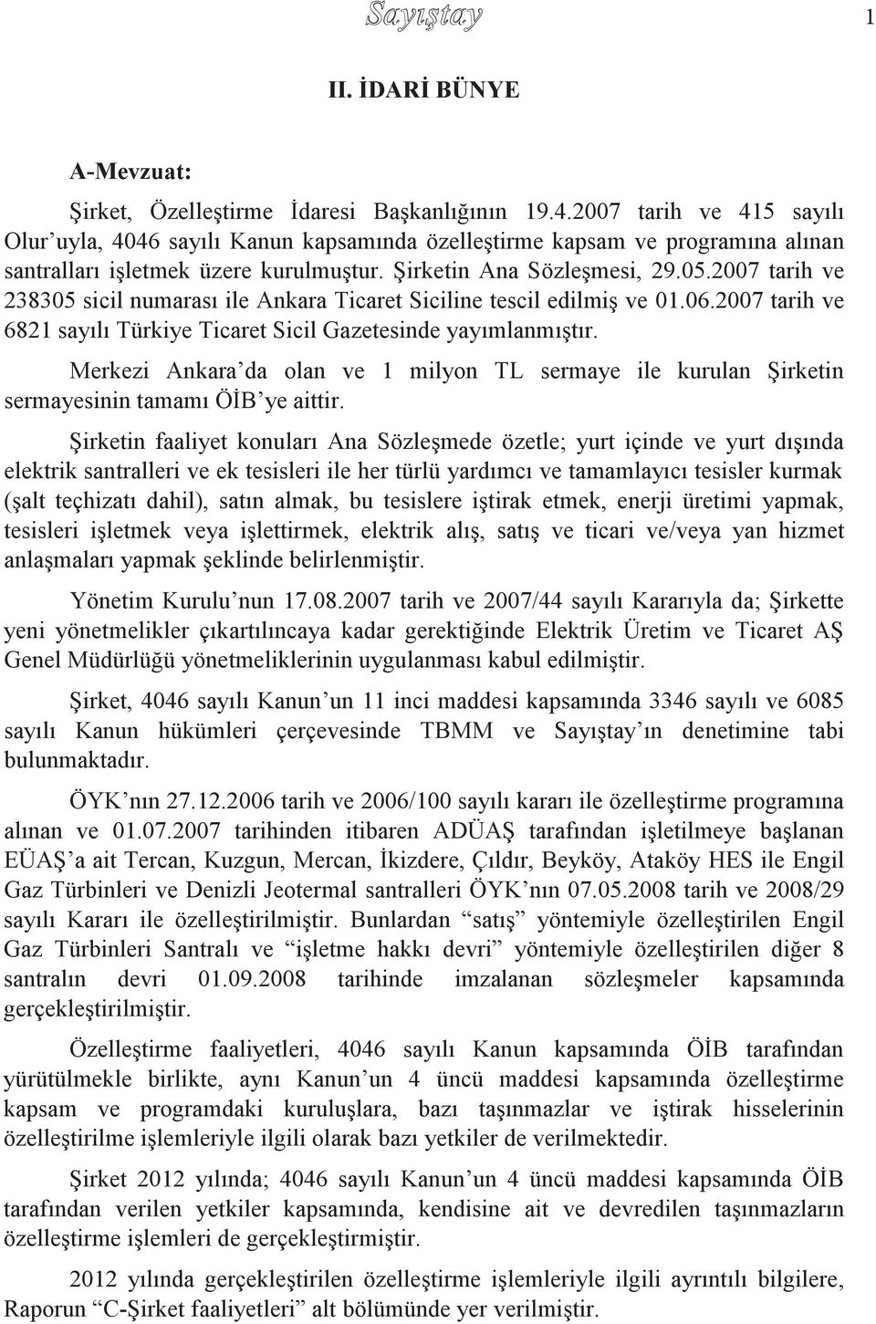 2007 tarih ve 238305 sicil numarası ile Ankara Ticaret Siciline tescil edilmiş ve 01.06.2007 tarih ve 6821 sayılı Türkiye Ticaret Sicil Gazetesinde yayımlanmıştır.