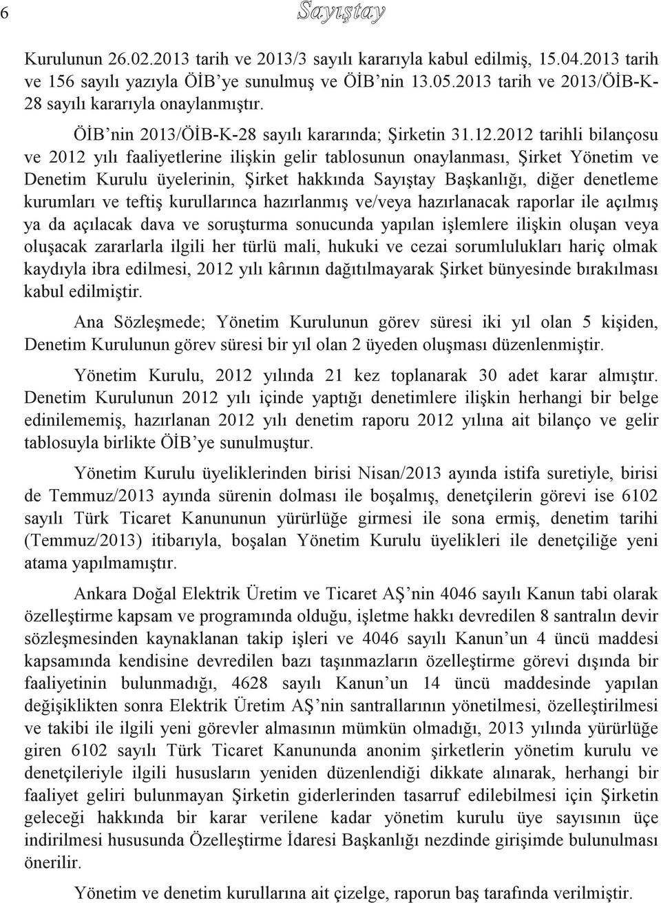 2012 tarihli bilançosu ve 2012 yılı faaliyetlerine ilişkin gelir tablosunun onaylanması, Şirket Yönetim ve Denetim Kurulu üyelerinin, Şirket hakkında Sayıştay Başkanlığı, diğer denetleme kurumları ve