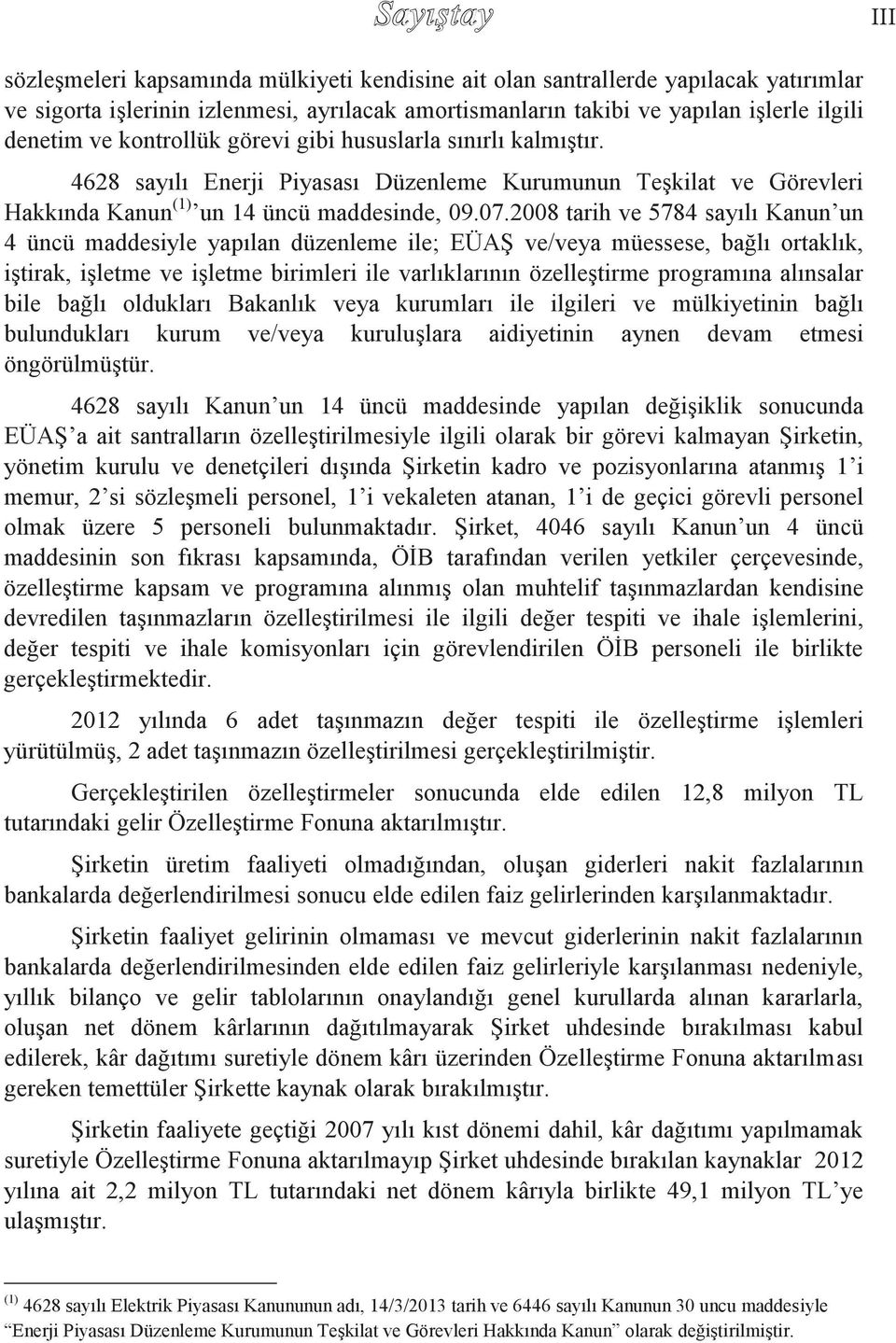 2008 tarih ve 5784 sayılı Kanun un 4 üncü maddesiyle yapılan düzenleme ile; EÜAŞ ve/veya müessese, bağlı ortaklık, iştirak, işletme ve işletme birimleri ile varlıklarının özelleştirme programına