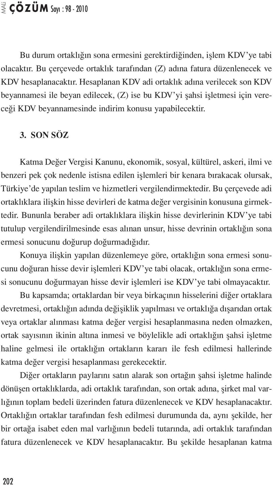 SON SÖZ Katma Değer Vergisi Kanunu, ekonomik, sosyal, kültürel, askeri, ilmi ve benzeri pek çok nedenle istisna edilen işlemleri bir kenara bırakacak olursak, Türkiye de yapılan teslim ve hizmetleri