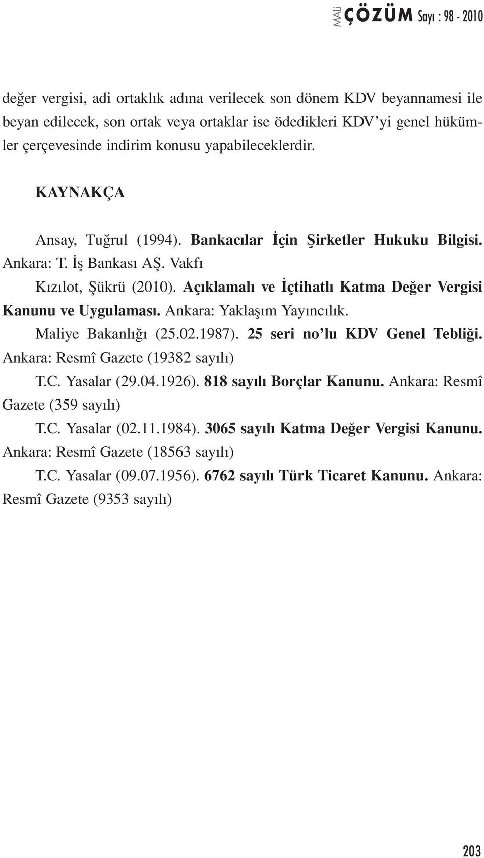 Ankara: Yaklaşım Yayıncılık. Maliye Bakanlığı (25.02.1987). 25 seri no lu KDV Genel Tebliği. Ankara: Resmî Gazete (19382 sayılı) T.C. Yasalar (29.04.1926). 818 sayılı Borçlar Kanunu.