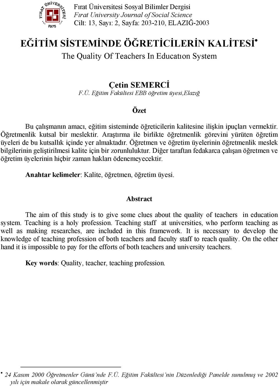 Öğretmenlik kutsal bir meslektir. Araştırma ile birlikte öğretmenlik görevini yürüten öğretim üyeleri de bu kutsallık içinde yer almaktadır.