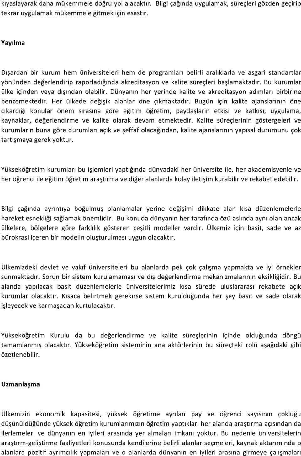 Bu kurumlar ülke içinden veya dışından olabilir. Dünyanın her yerinde kalite ve akreditasyon adımları birbirine benzemektedir. Her ülkede değişik alanlar öne çıkmaktadır.