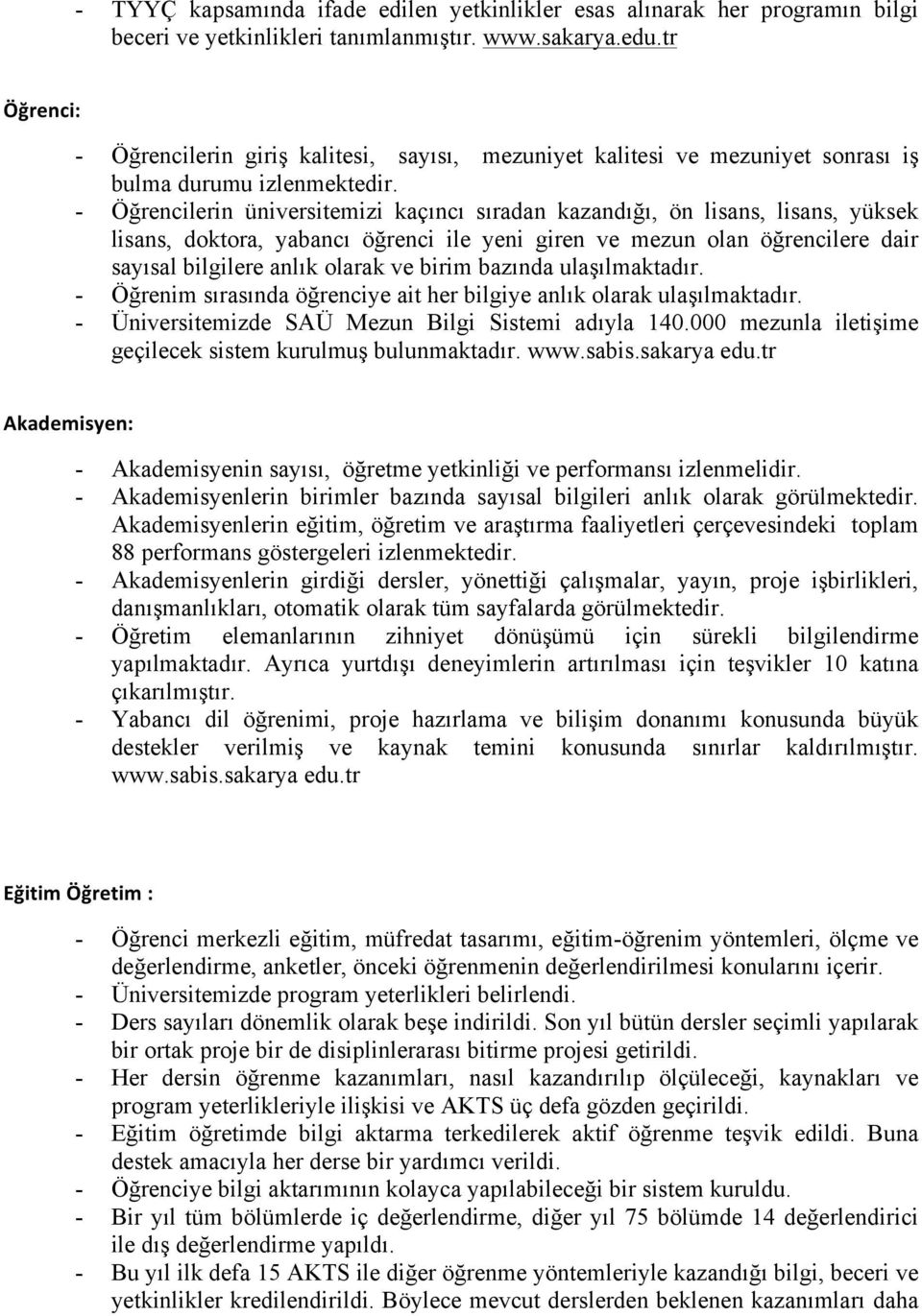 - Öğrencilerin üniversitemizi kaçıncı sıradan kazandığı, ön lisans, lisans, yüksek lisans, doktora, yabancı öğrenci ile yeni giren ve mezun olan öğrencilere dair sayısal bilgilere anlık olarak ve