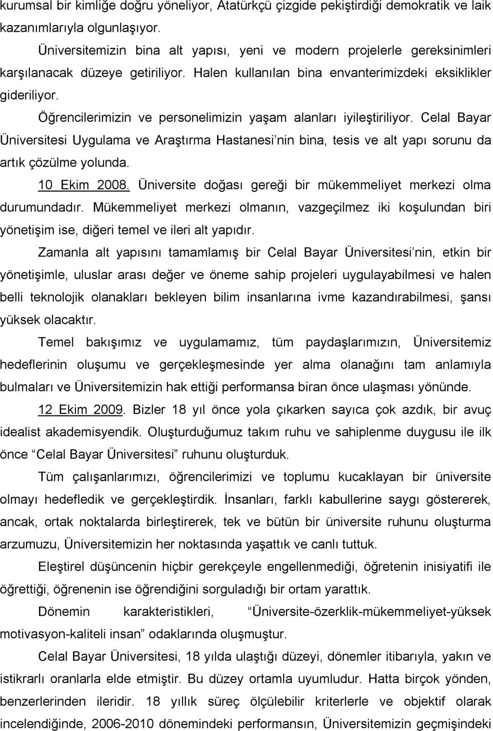 Öğrencilerimizin ve personelimizin yaşam alanları iyileştiriliyor. Celal Bayar Üniversitesi Uygulama ve Araştırma Hastanesi nin bina, tesis ve alt yapı sorunu da artık çözülme yolunda. 10 Ekim 2008.