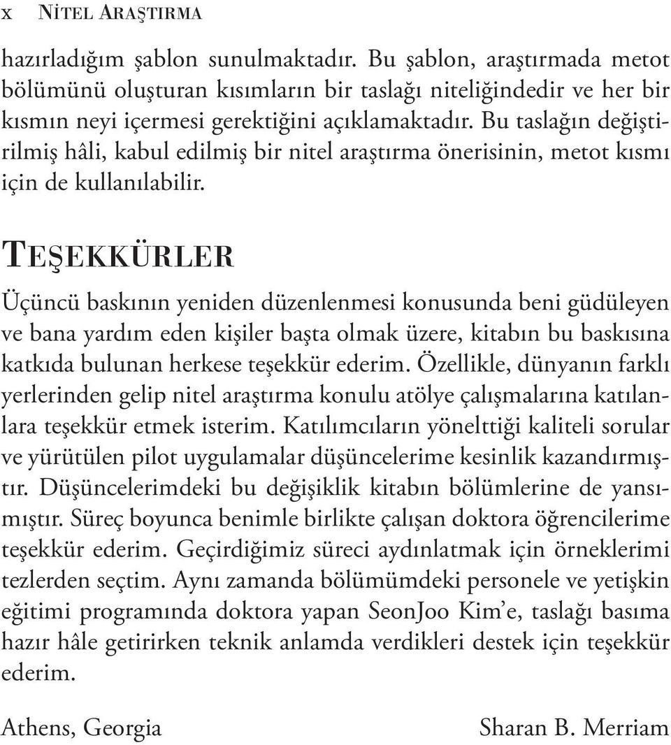 TEŞEKKÜRLER Üçüncü baskının yeniden düzenlenmesi konusunda beni güdüleyen ve bana yardım eden kişiler başta olmak üzere, kitabın bu baskısına katkıda bulunan herkese teşekkür ederim.