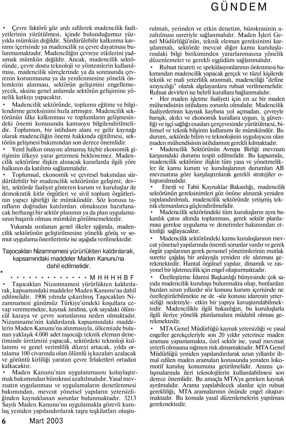 Ancak, madencilik sektöründe, çevre dostu teknoloji ve yöntemlerin kullanılması, madencilik süreçlerinde ya da sonrasında çevrenin korunmasına ya da yenilenmesine yönelik önlemlerin alınması,