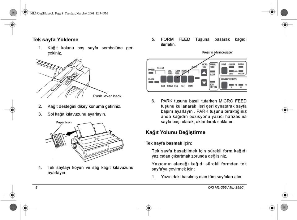PARK tuşunu bıraktığınız anda kağıdın pozisyonu yazıcı hafızasına sayfa başı olarak, aktarılarak saklanır. Kağıt Yolunu Değiştirme 4. Tek sayfayı koyun ve sağ kağıt kılavuzunu ayarlayın.