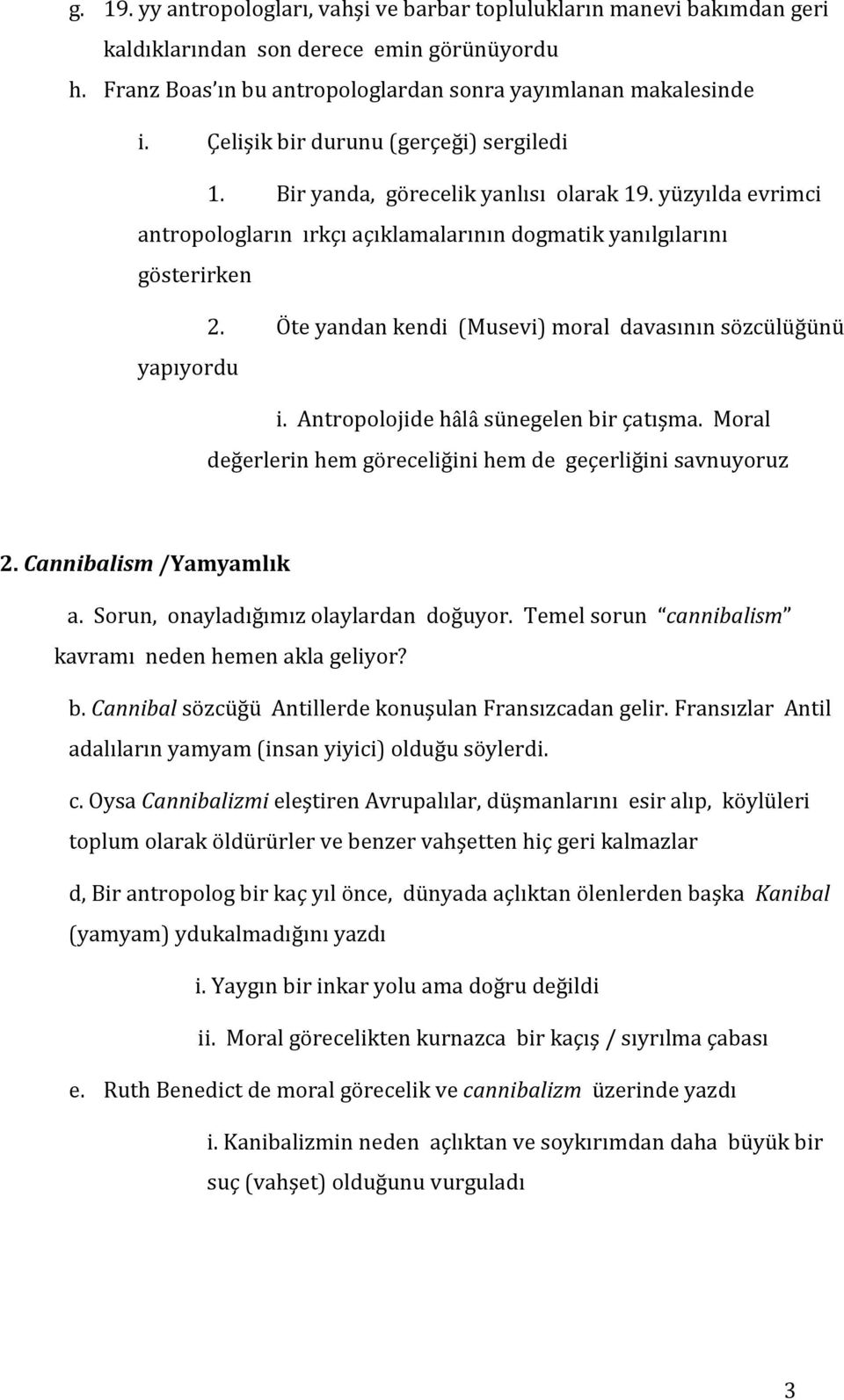 Öte yandan kendi (Musevi) moral davasının sözcülüğünü yapıyordu i. Antropolojide hâlâ sünegelen bir çatışma. Moral değerlerin hem göreceliğini hem de geçerliğini savnuyoruz 2.