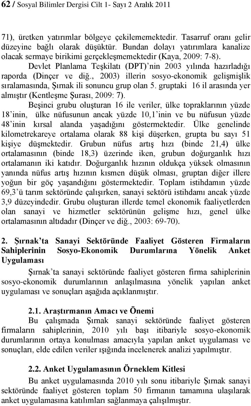 , 2003) illerin sosyo-ekonomik gelişmişlik sıralamasında, Şırnak ili sonuncu grup olan 5. gruptaki 16 il arasında yer almıştır (Kentleşme Şurası, 2009: 7).