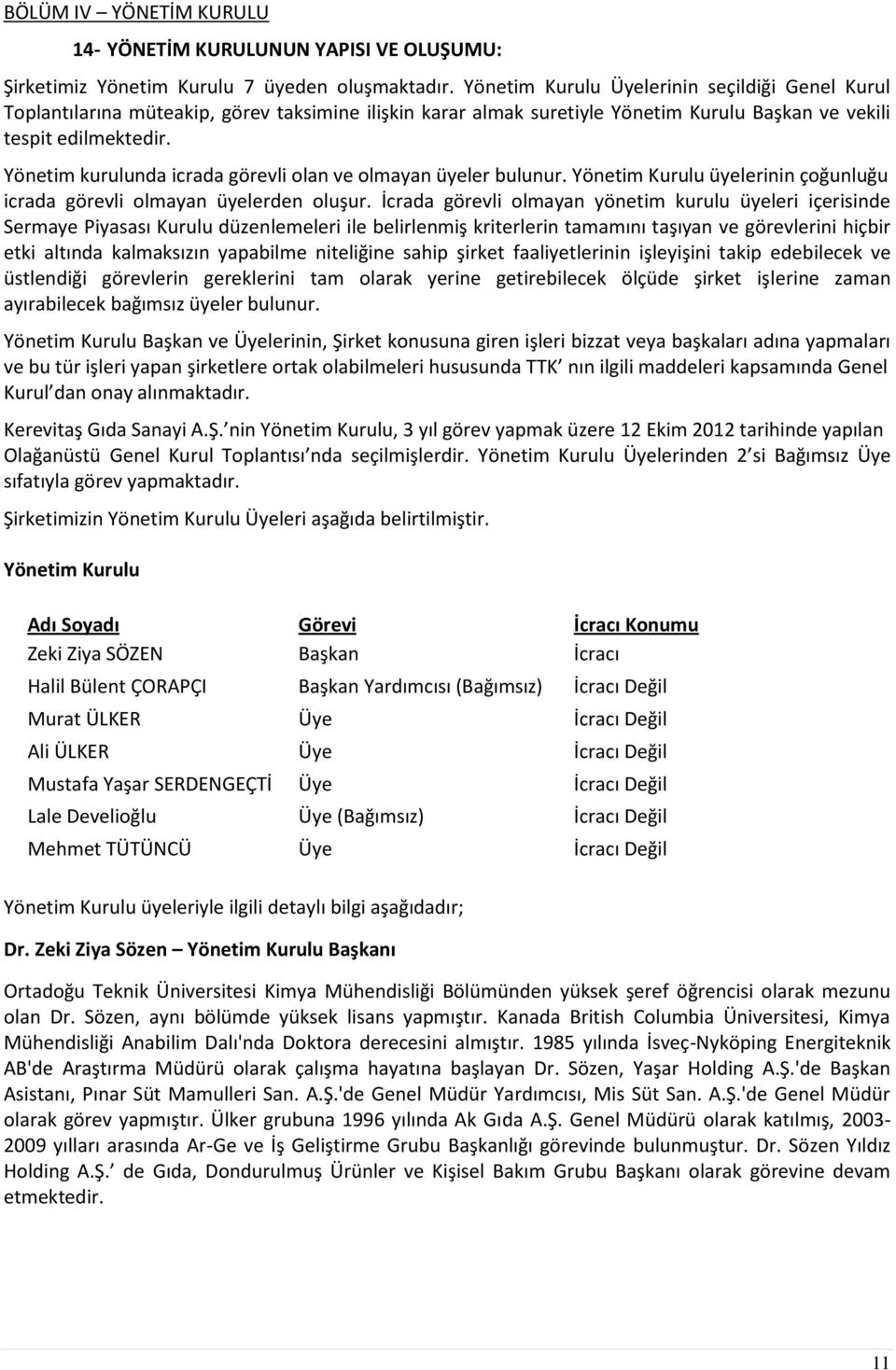 Yönetim kurulunda icrada görevli olan ve olmayan üyeler bulunur. Yönetim Kurulu üyelerinin çoğunluğu icrada görevli olmayan üyelerden oluşur.