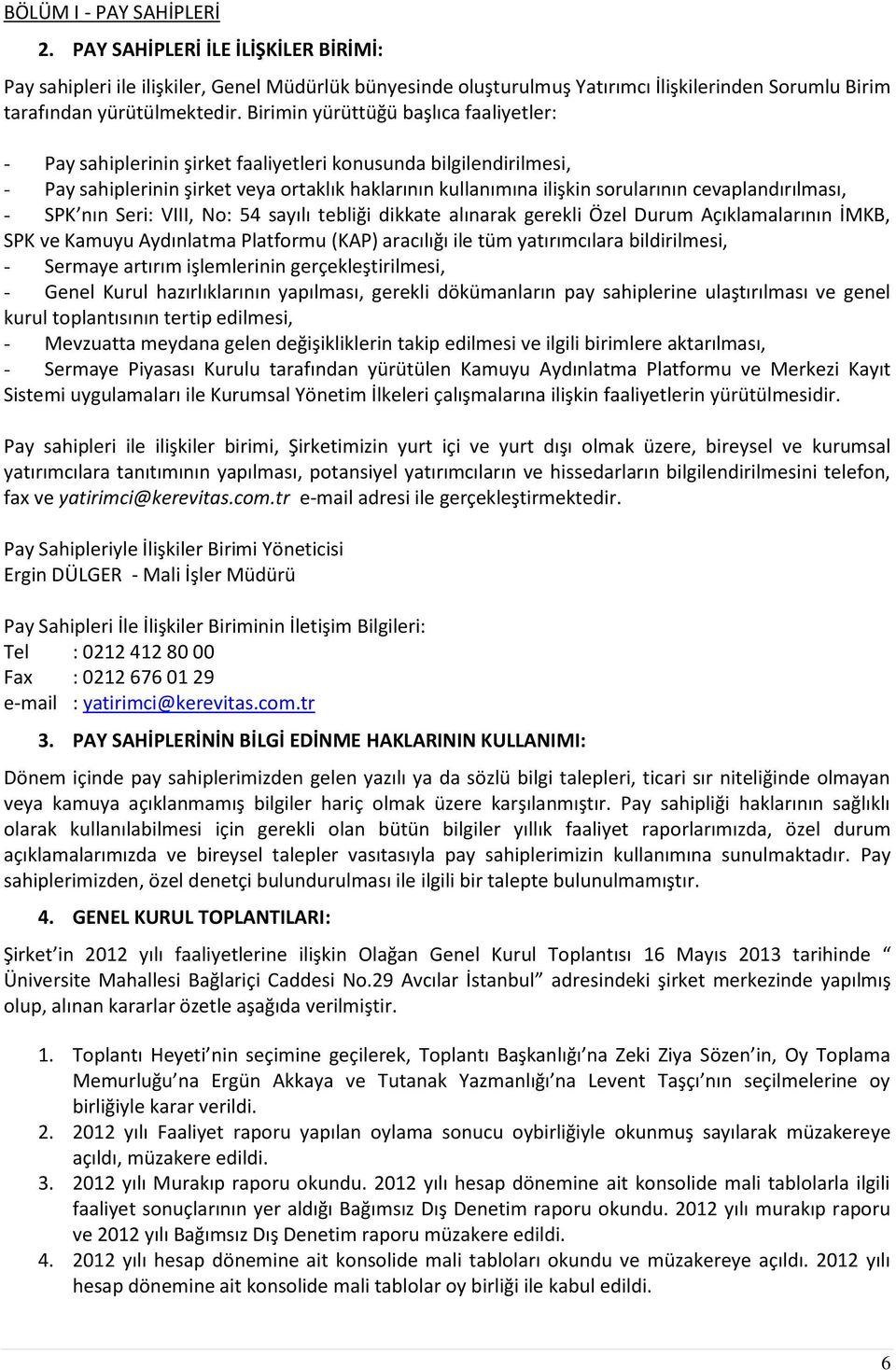 cevaplandırılması, - SPK nın Seri: VIII, No: 54 sayılı tebliği dikkate alınarak gerekli Özel Durum Açıklamalarının İMKB, SPK ve Kamuyu Aydınlatma Platformu (KAP) aracılığı ile tüm yatırımcılara