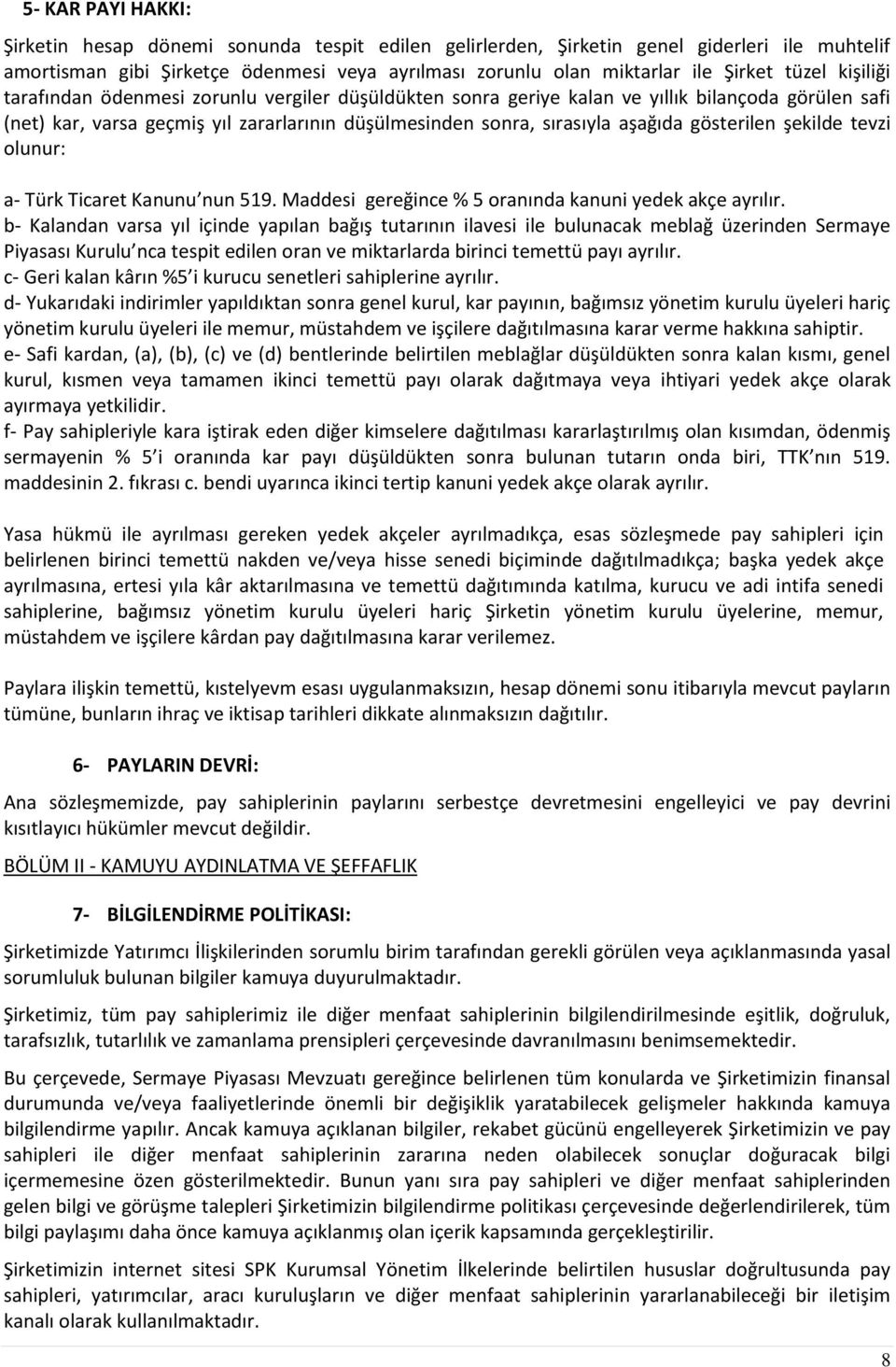 gösterilen şekilde tevzi olunur: a- Türk Ticaret Kanunu nun 519. Maddesi gereğince % 5 oranında kanuni yedek akçe ayrılır.