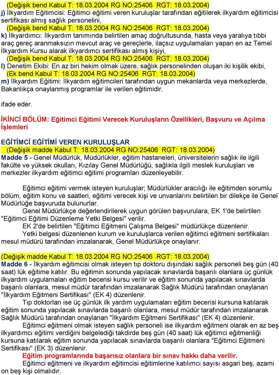 Denetim Ekibi: En az biri hekim olmak üzere, sağlık personelinden oluģan iki kiģilik ekibi, (Ek bend Kabul T: 18.03.