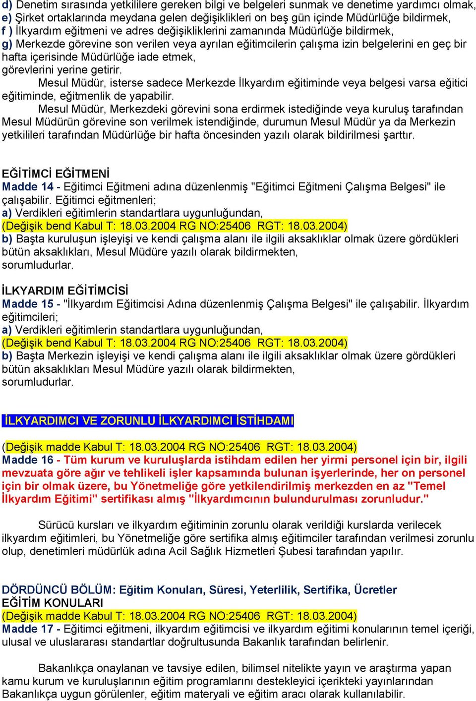 etmek, görevlerini yerine getirir. Mesul Müdür, isterse sadece Merkezde Ġlkyardım eğitiminde veya belgesi varsa eğitici eğitiminde, eğitmenlik de yapabilir.