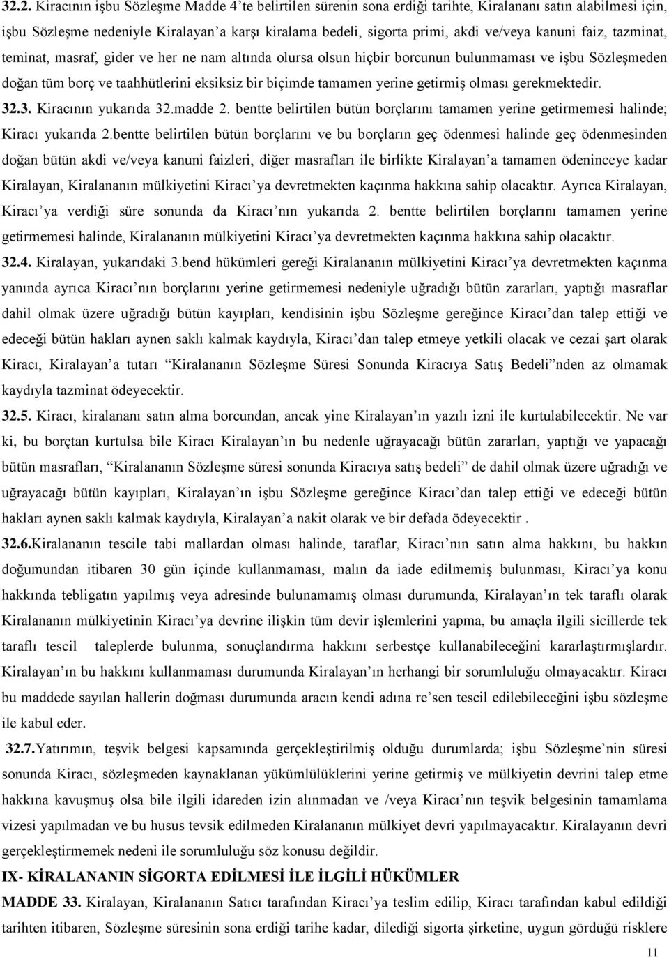 yerine getirmiş olması gerekmektedir. 32.3. Kiracının yukarıda 32.madde 2. bentte belirtilen bütün borçlarını tamamen yerine getirmemesi halinde; Kiracı yukarıda 2.