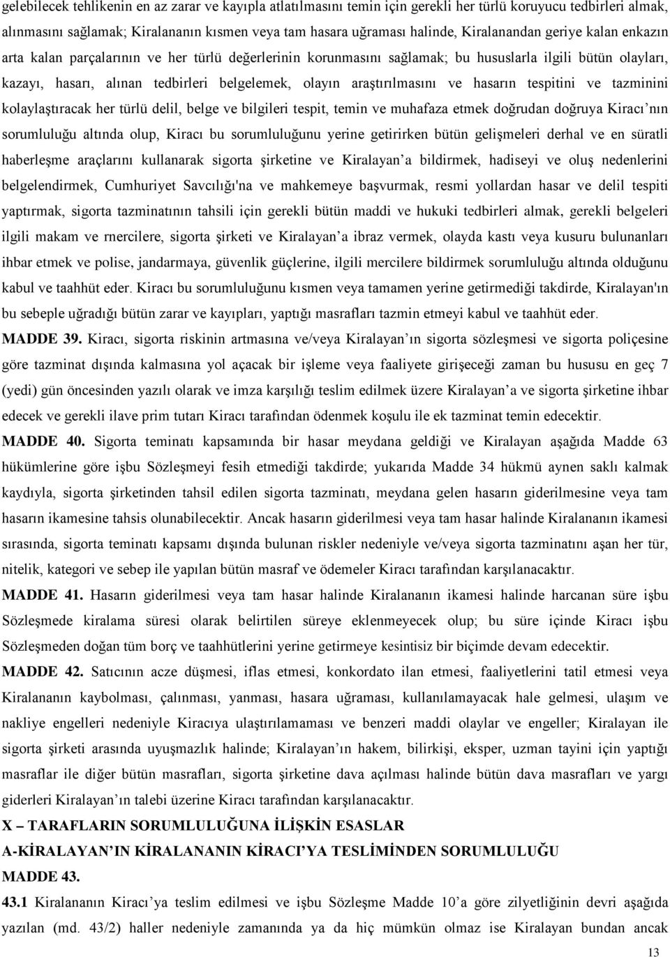 araştırılmasını ve hasarın tespitini ve tazminini kolaylaştıracak her türlü delil, belge ve bilgileri tespit, temin ve muhafaza etmek doğrudan doğruya Kiracı nın sorumluluğu altında olup, Kiracı bu