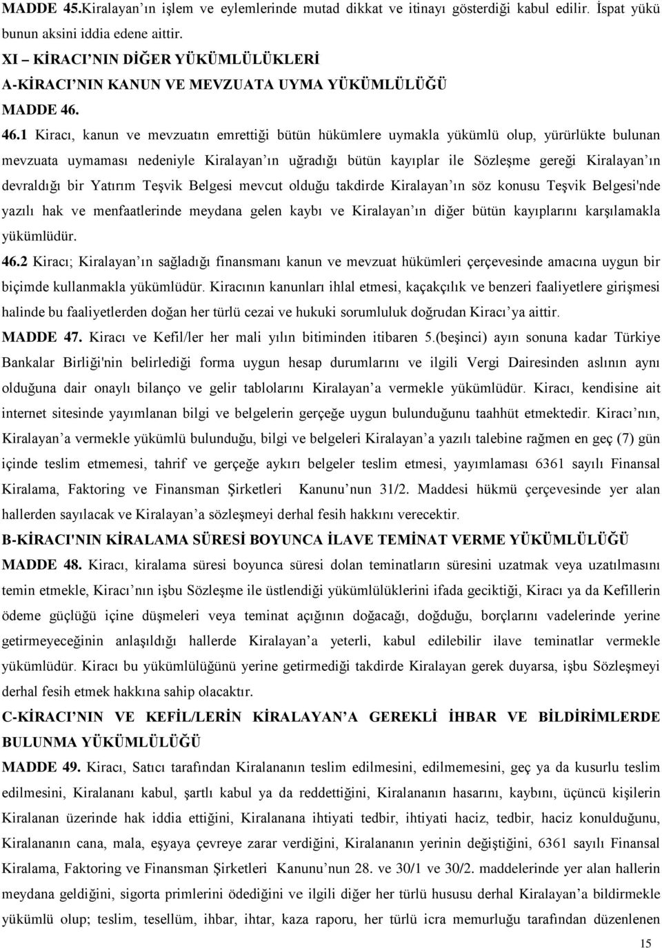 46.1 Kiracı, kanun ve mevzuatın emrettiği bütün hükümlere uymakla yükümlü olup, yürürlükte bulunan mevzuata uymaması nedeniyle Kiralayan ın uğradığı bütün kayıplar ile Sözleşme gereği Kiralayan ın