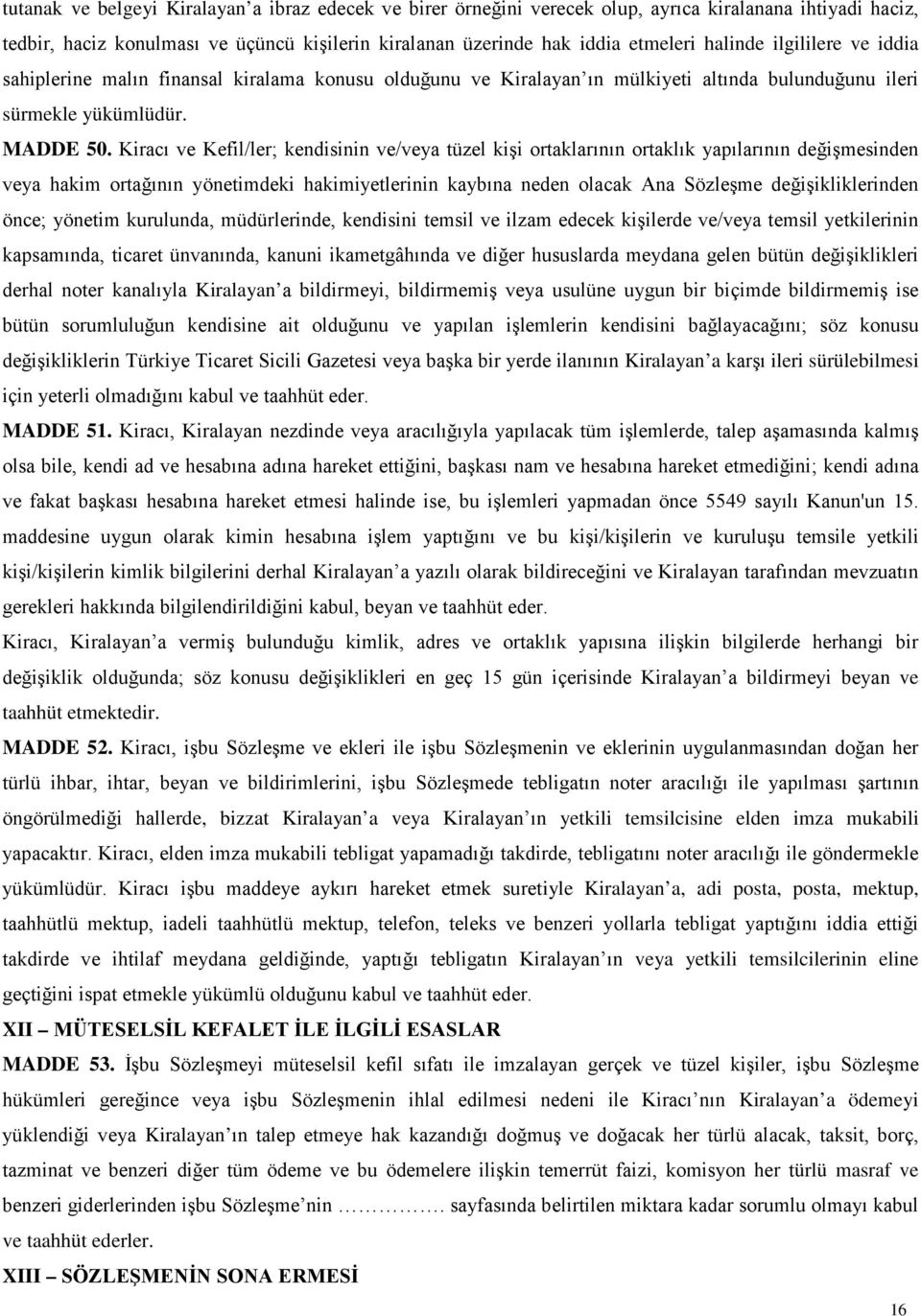 Kiracı ve Kefil/ler; kendisinin ve/veya tüzel kişi ortaklarının ortaklık yapılarının değişmesinden veya hakim ortağının yönetimdeki hakimiyetlerinin kaybına neden olacak Ana Sözleşme