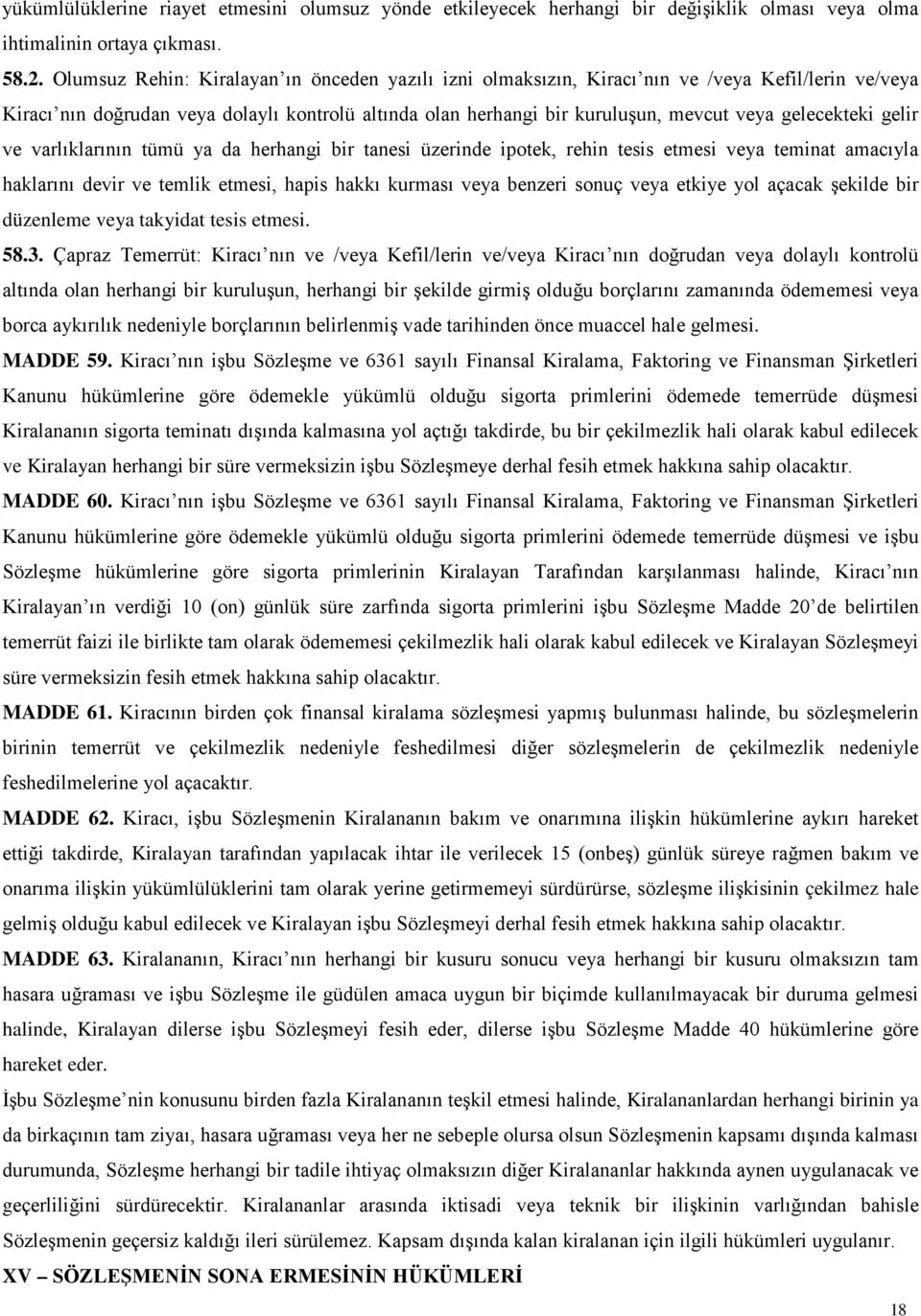 gelecekteki gelir ve varlıklarının tümü ya da herhangi bir tanesi üzerinde ipotek, rehin tesis etmesi veya teminat amacıyla haklarını devir ve temlik etmesi, hapis hakkı kurması veya benzeri sonuç