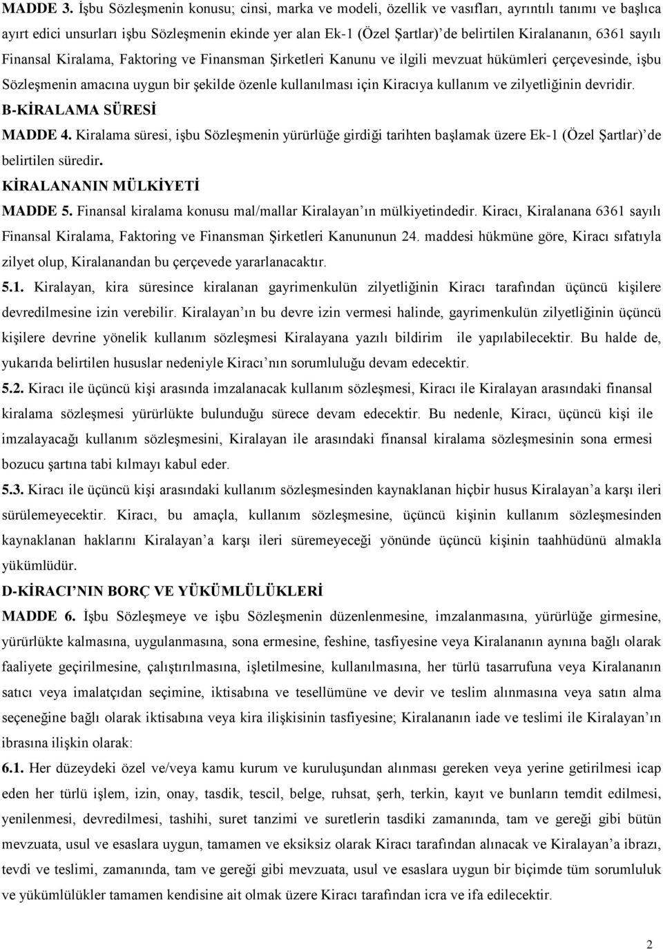 Kiralananın, 6361 sayılı Finansal Kiralama, Faktoring ve Finansman Şirketleri Kanunu ve ilgili mevzuat hükümleri çerçevesinde, işbu Sözleşmenin amacına uygun bir şekilde özenle kullanılması için