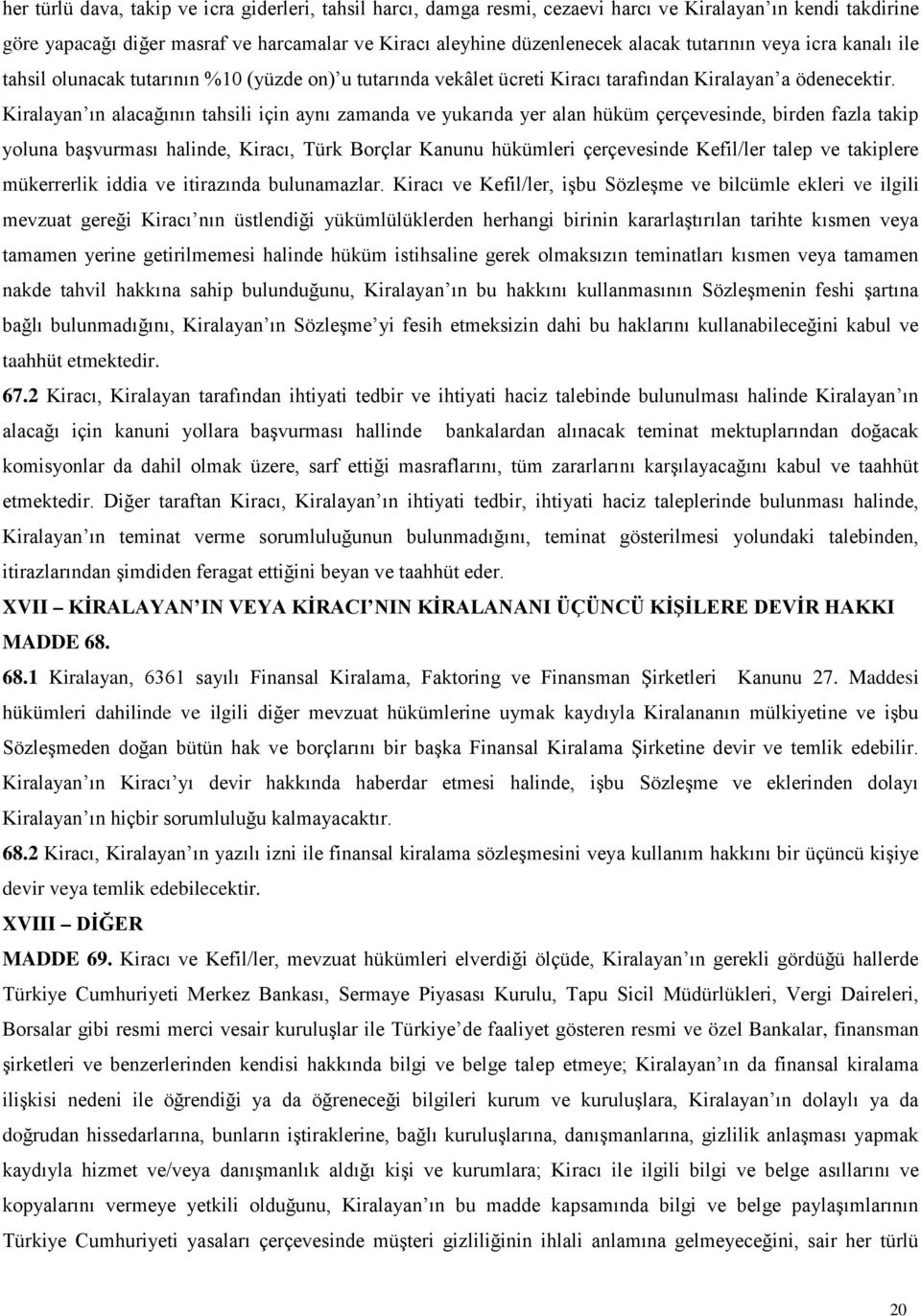 Kiralayan ın alacağının tahsili için aynı zamanda ve yukarıda yer alan hüküm çerçevesinde, birden fazla takip yoluna başvurması halinde, Kiracı, Türk Borçlar Kanunu hükümleri çerçevesinde Kefil/ler