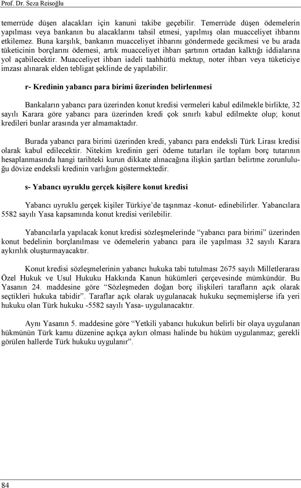 Buna karşılık, bankanın muacceliyet ihbarını göndermede gecikmesi ve bu arada tüketicinin borçlarını ödemesi, artık muacceliyet ihbarı şartının ortadan kalktığı iddialarına yol açabilecektir.