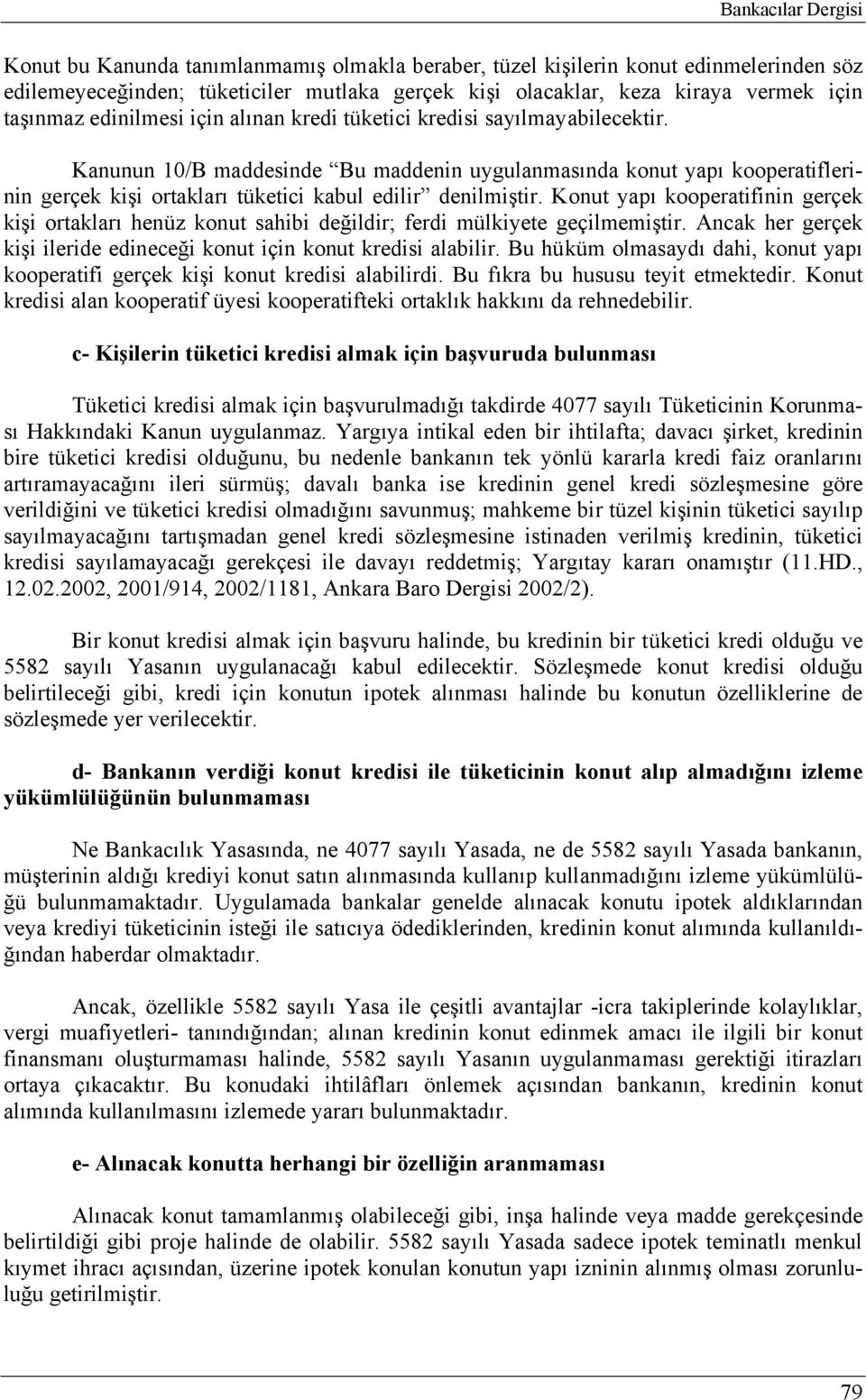 Kanunun 10/B maddesinde Bu maddenin uygulanmasında konut yapı kooperatiflerinin gerçek kişi ortakları tüketici kabul edilir denilmiştir.