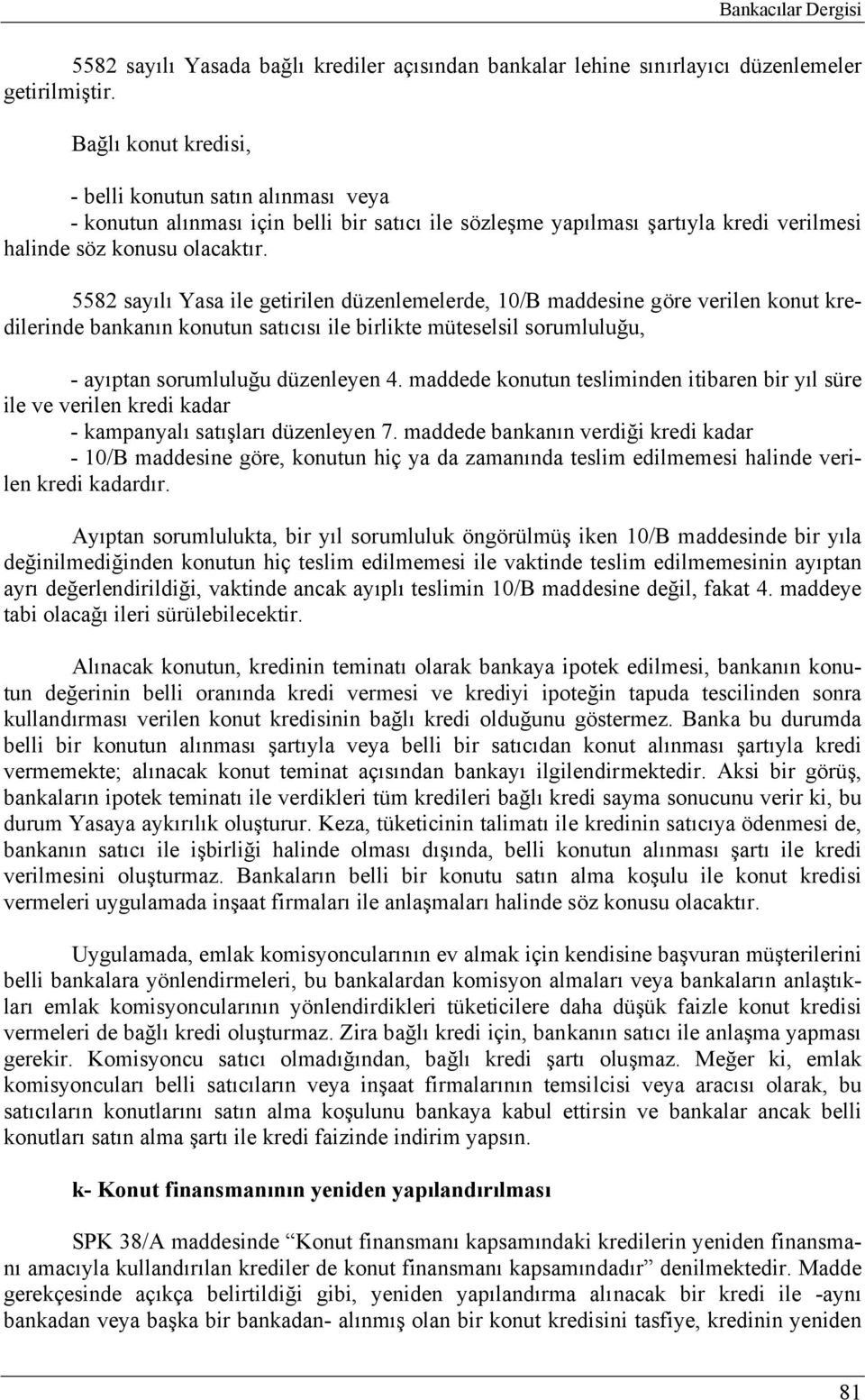 5582 sayılı Yasa ile getirilen düzenlemelerde, 10/B maddesine göre verilen konut kredilerinde bankanın konutun satıcısı ile birlikte müteselsil sorumluluğu, - ayıptan sorumluluğu düzenleyen 4.