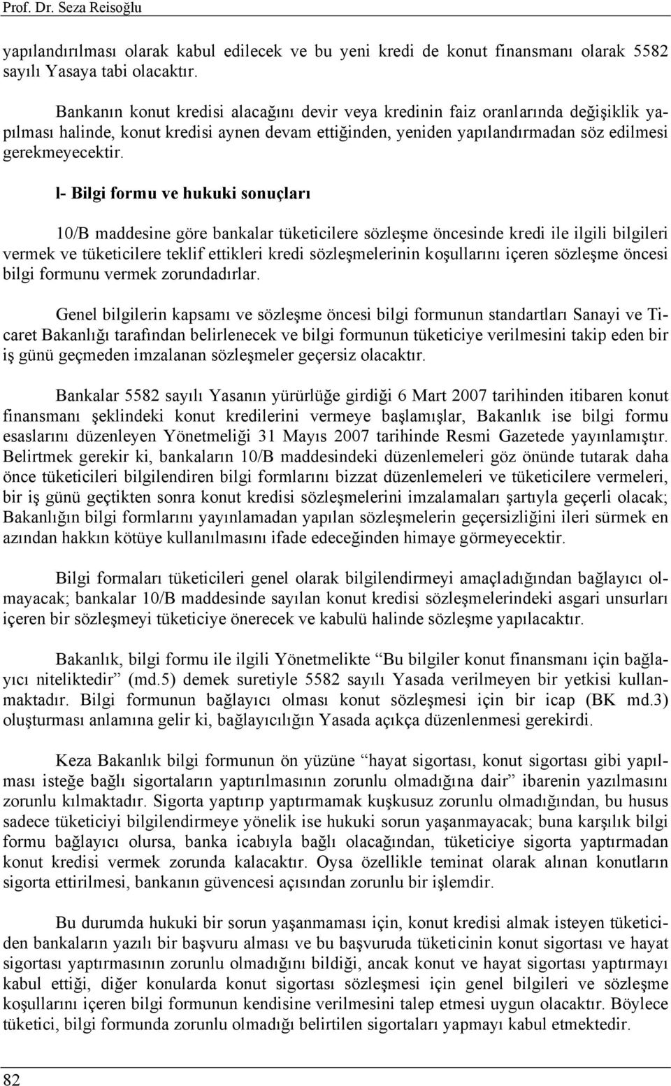 l- Bilgi formu ve hukuki sonuçları 10/B maddesine göre bankalar tüketicilere sözleşme öncesinde kredi ile ilgili bilgileri vermek ve tüketicilere teklif ettikleri kredi sözleşmelerinin koşullarını