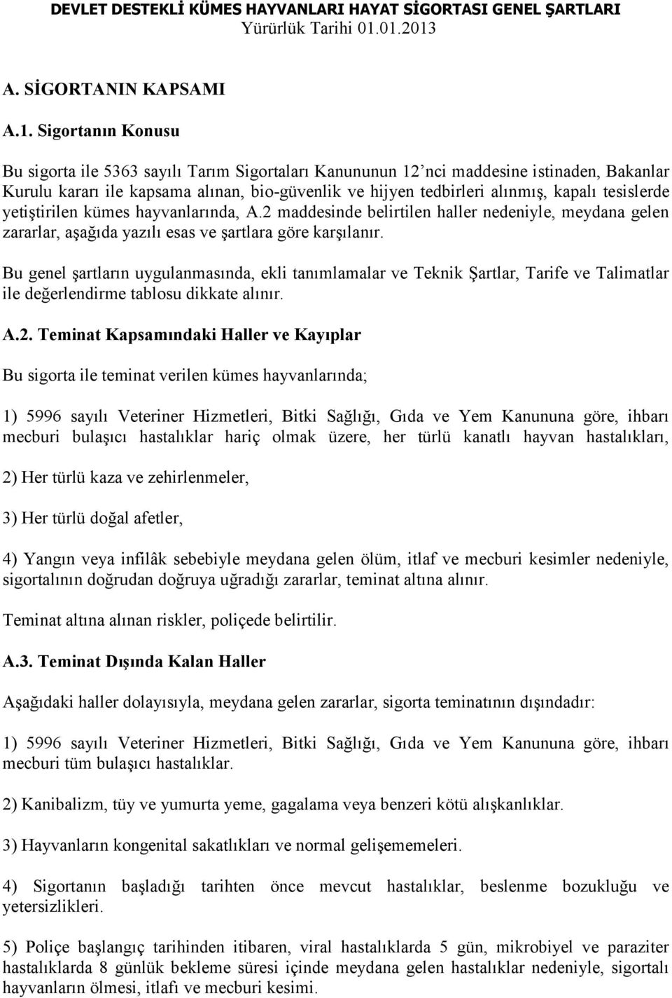 hijyen tedbirleri alınmış, kapalı tesislerde yetiştirilen kümes hayvanlarında, A.2 maddesinde belirtilen haller nedeniyle, meydana gelen zararlar, aşağıda yazılı esas ve şartlara göre karşılanır.