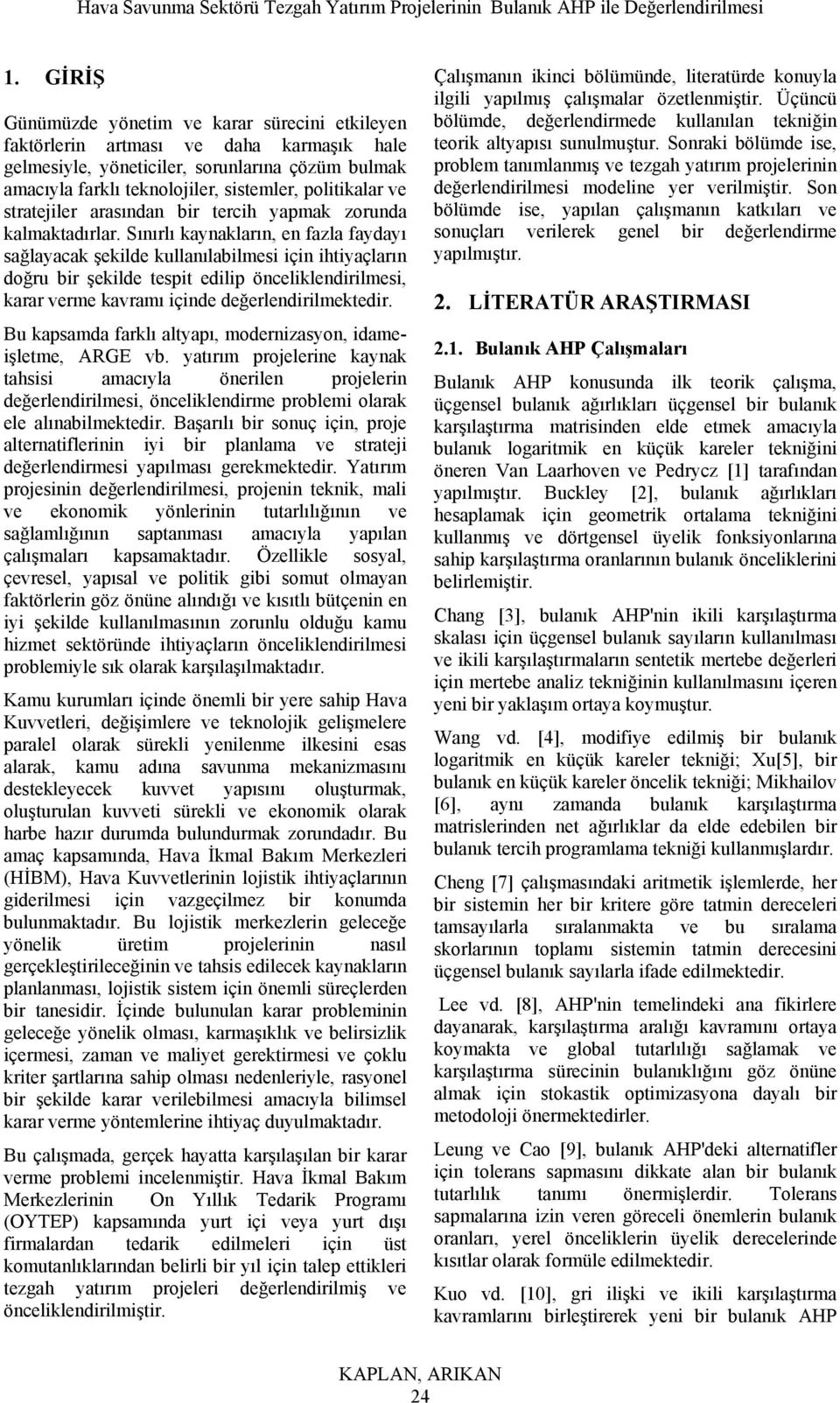 yapak zoruda kalaktadırlar. Sıırlı kayakları, e fazla faydayı sağlayacak şeklde kullaılables ç htyaçları doğru br şeklde tespt edlp öcelkledrles, karar vere kavraı çde değerledrlektedr.