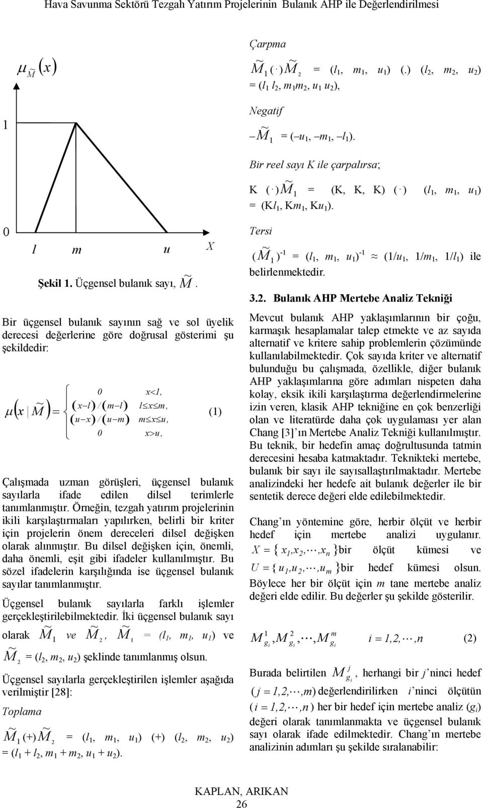 Br üçgesel bulaık sayıı sağ ve sol üyelk dereces değerlere göre doğrusal göster şu şekldedr: μ ( ) ( x l )/( l x ) () Çalışada uza görüşler, üçgesel bulaık sayılarla fade edle dlsel terlerle