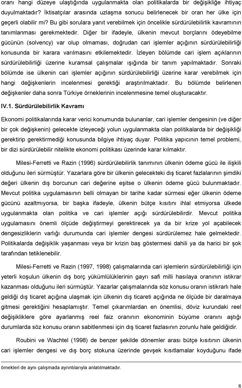 Diğer bir ifadeyle, ülkenin mevcut borçlarını ödeyebilme gücünün (solvency) var olup olmaması, doğrudan cari işlemler açığının sürdürülebilirliği konusunda bir karara varılmasını etkilemektedir.