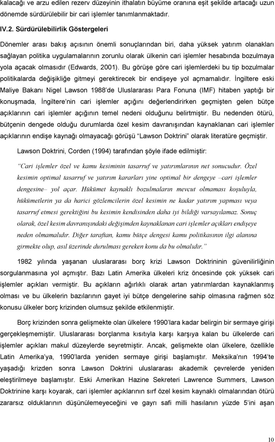 bozulmaya yola açacak olmasıdır (Edwards, 2001). Bu görüşe göre cari işlemlerdeki bu tip bozulmalar politikalarda değişikliğe gitmeyi gerektirecek bir endişeye yol açmamalıdır.