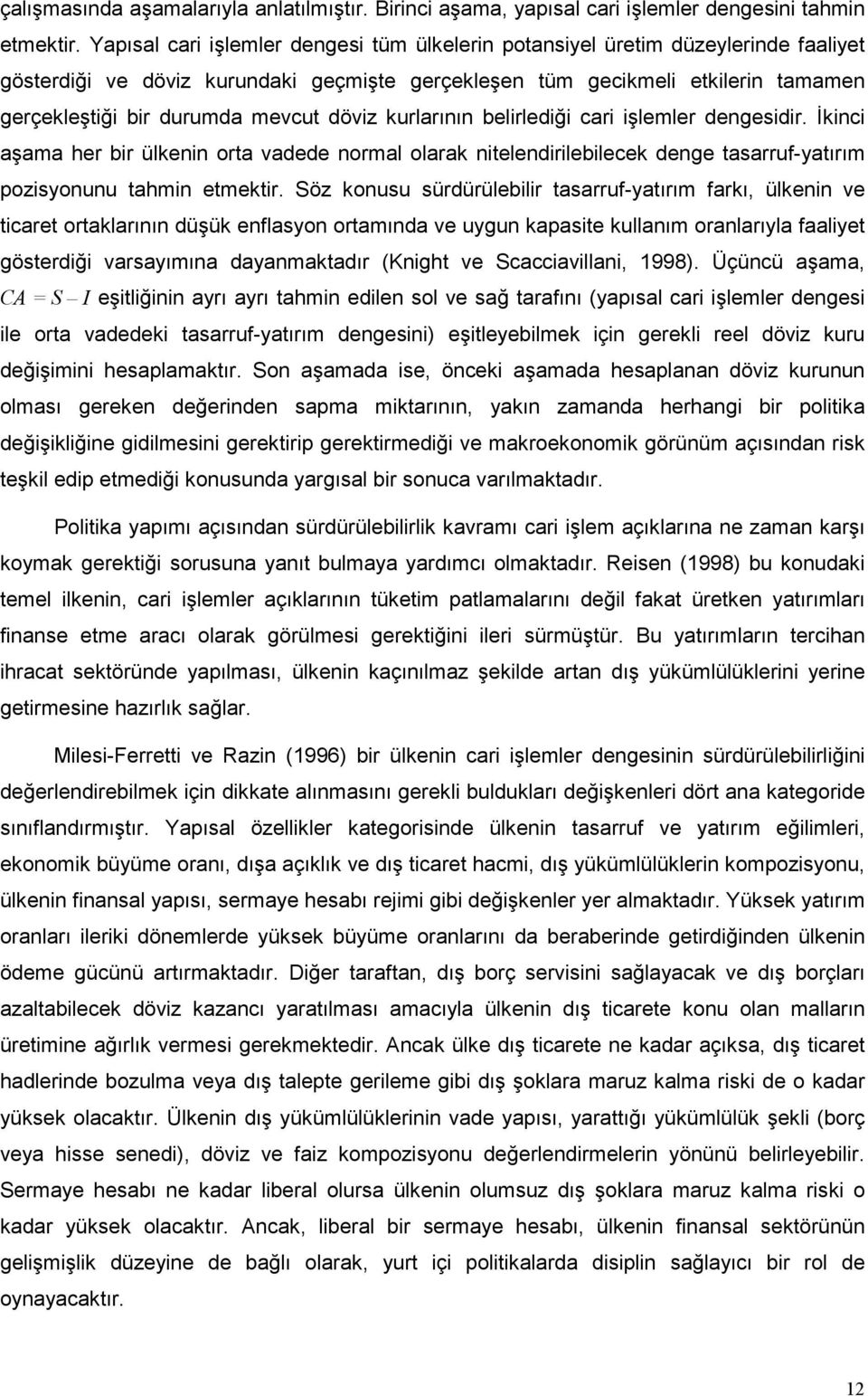 döviz kurlarının belirlediği cari işlemler dengesidir. İkinci aşama her bir ülkenin orta vadede normal olarak nitelendirilebilecek denge tasarruf-yatırım pozisyonunu tahmin etmektir.