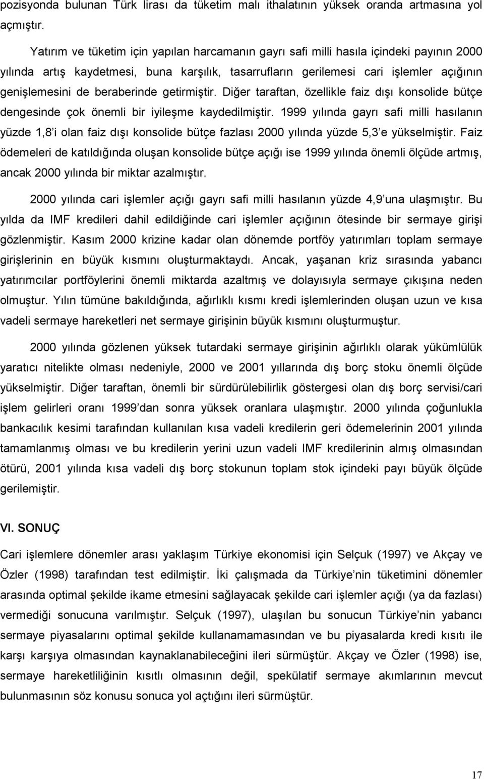 beraberinde getirmiştir. Diğer taraftan, özellikle faiz dışı konsolide bütçe dengesinde çok önemli bir iyileşme kaydedilmiştir.