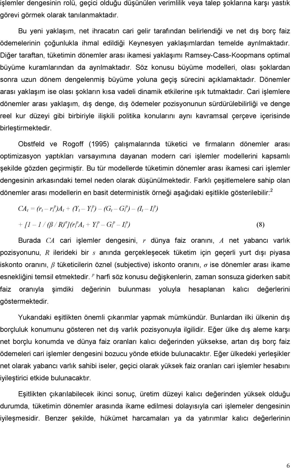 Diğer taraftan, tüketimin dönemler arası ikamesi yaklaşımı Ramsey-Cass-Koopmans optimal büyüme kuramlarından da ayrılmaktadır.