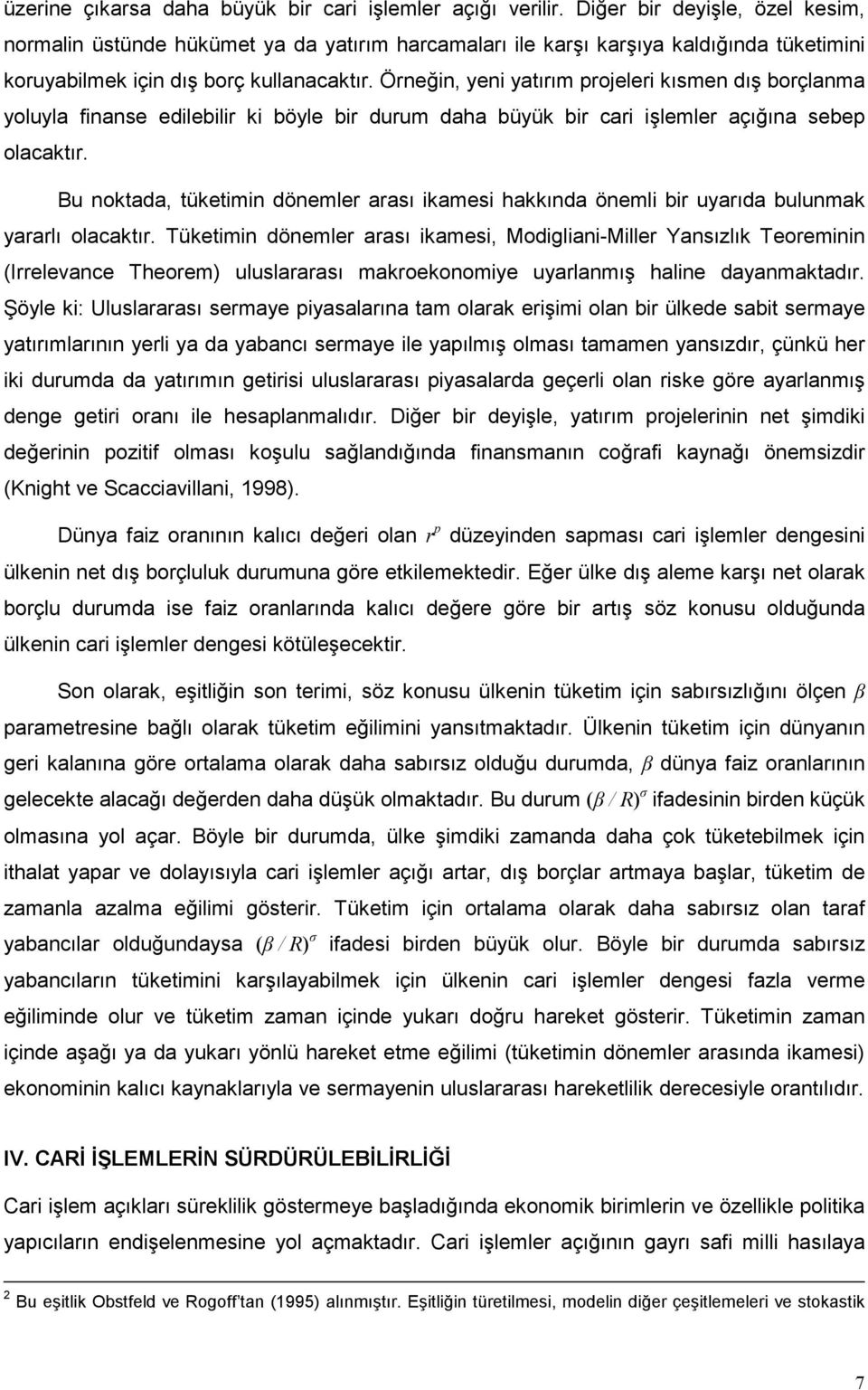 Örneğin, yeni yatırım projeleri kısmen dış borçlanma yoluyla finanse edilebilir ki böyle bir durum daha büyük bir cari işlemler açığına sebep olacaktır.