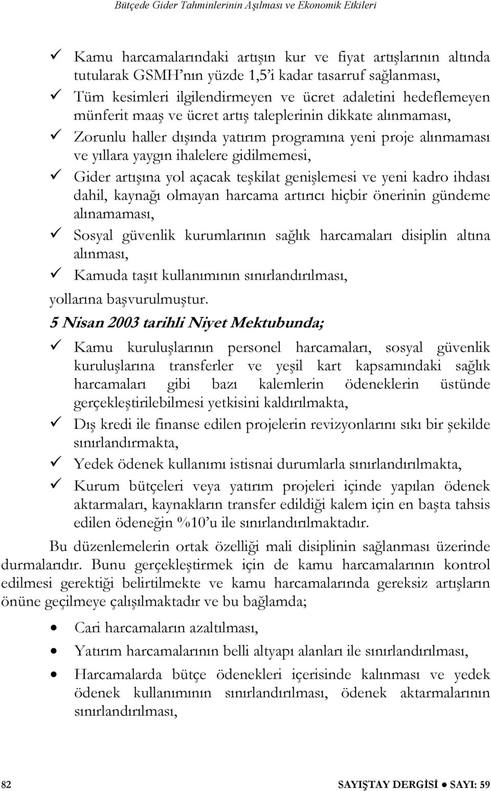 ve yeni kadro ihdası dahil, kaynağı olmayan harcama artırıcı hiçbir önerinin gündeme alınamaması, Sosyal güvenlik kurumlarının sağlık harcamaları disiplin altına alınması, Kamuda taşıt kullanımının