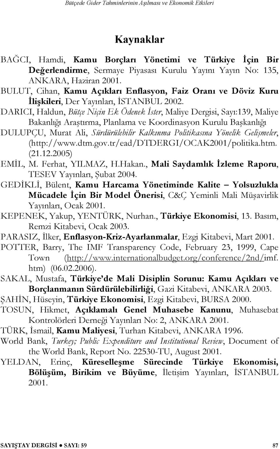 DARICI, Haldun, Bütçe Niçin Ek Ödenek İster, Maliye Dergisi, Sayı:139, Maliye Bakanlığı Araştırma, Planlama ve Koordinasyon Kurulu Başkanlığı DULUPÇU, Murat Ali, Sürdürülebilir Kalkınma Politikasına