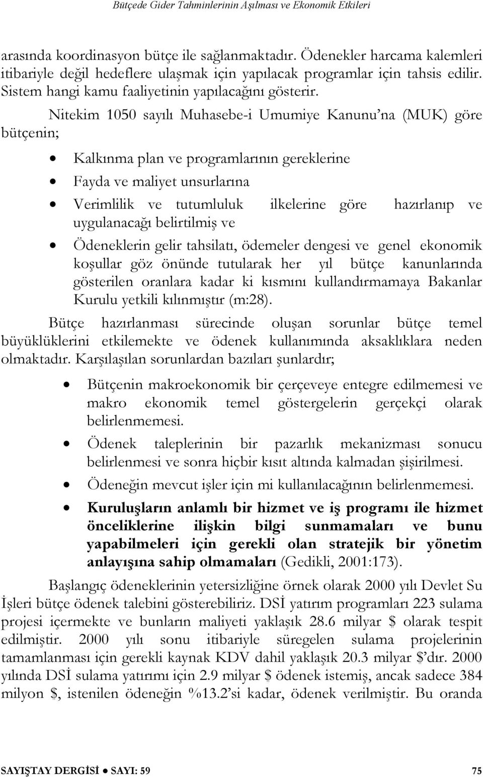 Nitekim 1050 sayılı Muhasebe-i Umumiye Kanunu na (MUK) göre bütçenin; Kalkınma plan ve programlarının gereklerine Fayda ve maliyet unsurlarına Verimlilik ve tutumluluk ilkelerine göre hazırlanıp ve