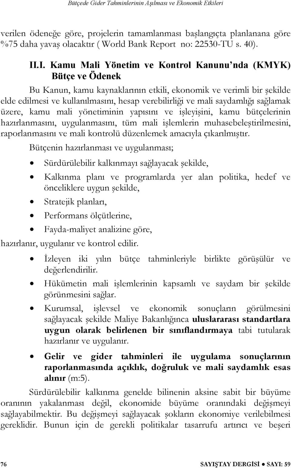 saydamlığı sağlamak üzere, kamu mali yönetiminin yapısını ve işleyişini, kamu bütçelerinin hazırlanmasını, uygulanmasını, tüm mali işlemlerin muhasebeleştirilmesini, raporlanmasını ve mali kontrolü