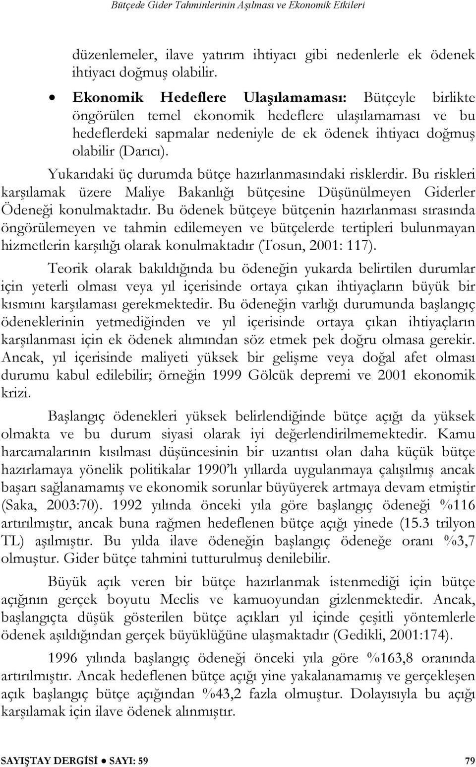 Yukarıdaki üç durumda bütçe hazırlanmasındaki risklerdir. Bu riskleri karşılamak üzere Maliye Bakanlığı bütçesine Düşünülmeyen Giderler Ödeneği konulmaktadır.