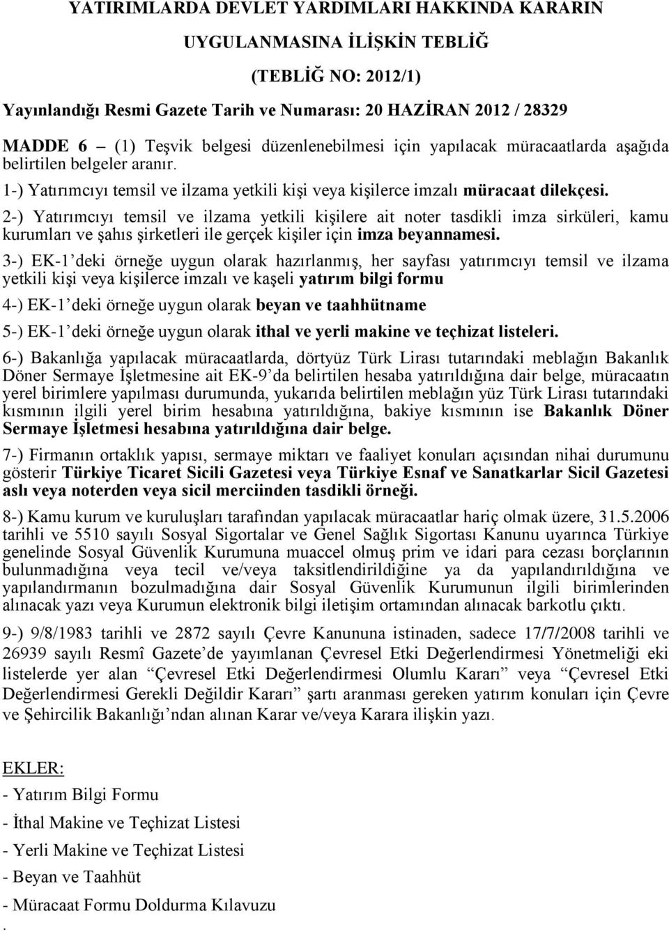 yetkili kişilere ait noter tasdikli imza sirküleri, kamu kurumları ve şahıs şirketleri ile gerçek kişiler için imza beyannamesi 3) EK1 deki örneğe uygun olarak hazırlanmış, her sayfası yatırımcıyı