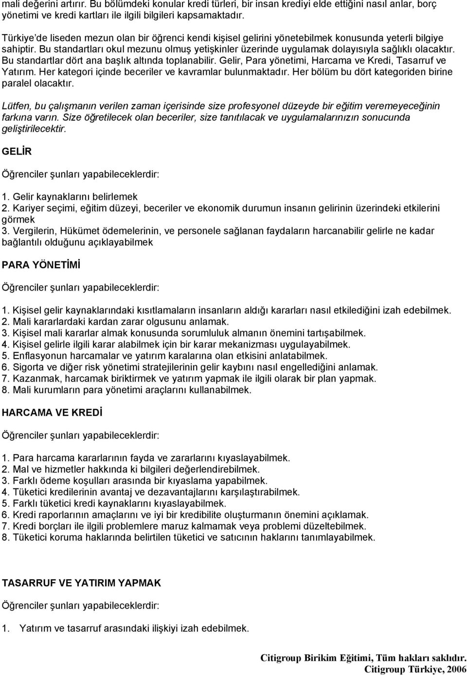 Bu standartları okul mezunu olmuş yetişkinler üzerinde uygulamak dolayısıyla sağlıklı olacaktır. Bu standartlar dört ana başlık altında toplanabilir.