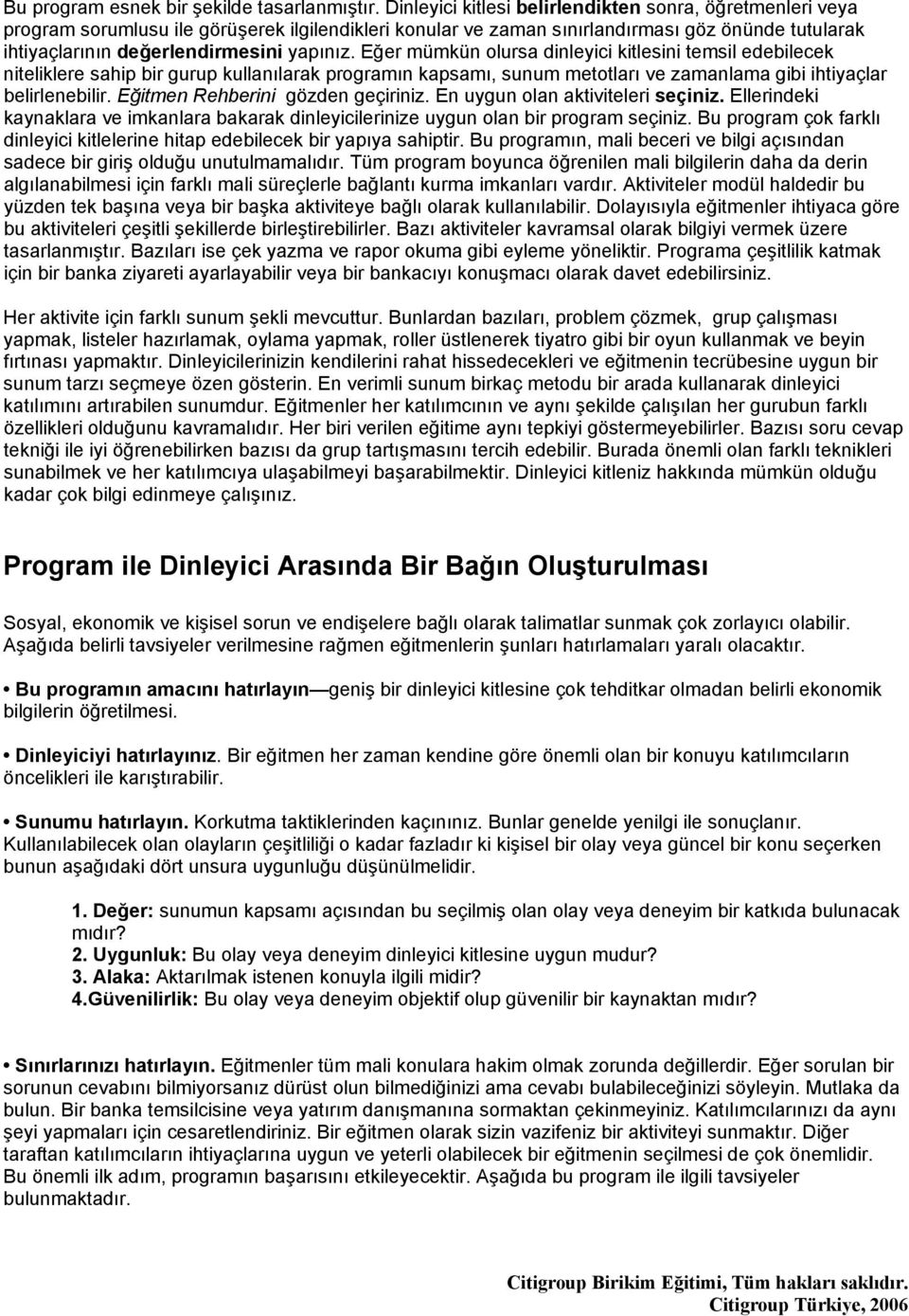 Eğer mümkün olursa dinleyici kitlesini temsil edebilecek niteliklere sahip bir gurup kullanılarak programın kapsamı, sunum metotları ve zamanlama gibi ihtiyaçlar belirlenebilir.